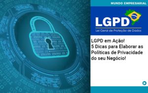 Lgpd Em Ação! 5 Dicas Para Elaborar As Políticas De Privacidade Do Seu Negócio! - EIFFEL ORGANIZACAO CONTABIL