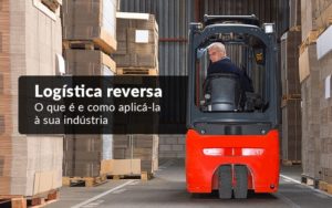 Logística Reversa O Que é E Como Aplicá La à Sua Indústria? - EIFFEL ORGANIZACAO CONTABIL