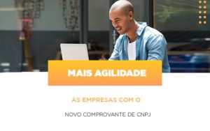 Mais Agilidade às Empresas Com O Novo Comprovante De Cnpj - EIFFEL ORGANIZACAO CONTABIL