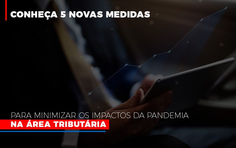 Conheça 5 Novas Medidas Para Minimizar Os Impactos Da Pandemia Na área Tributária - EIFFEL ORGANIZACAO CONTABIL