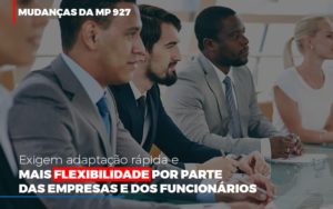 Mudanças Da Mp 927 Exigem Adaptação Rápida E Mais Flexibilidade Por Parte Das Empresas E Dos Funcionários - EIFFEL ORGANIZACAO CONTABIL