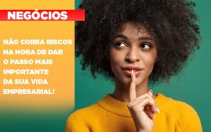 Não Corra Riscos Na Hora De Dar O Passo Mais Importante Da Sua Vida Empresarial! - EIFFEL ORGANIZACAO CONTABIL