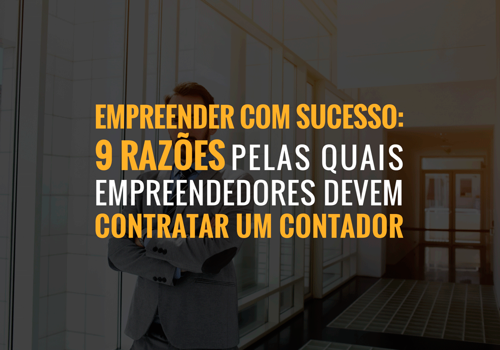 Empreender Com Sucesso: 9 Razões Pelas Quais Empreendedores Devem Contratar Um Contador - EIFFEL ORGANIZACAO CONTABIL