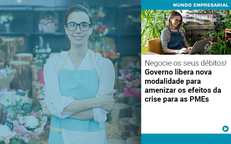 Negocie Os Seus Débitos! Governo Libera Nova Modalidade Para Amenizar Os Efeitos Da Crise Para As Pmes - EIFFEL ORGANIZACAO CONTABIL