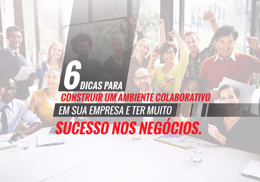 6 Dicas Para Construir Um Ambiente Colaborativo Em Sua Empresa E Ter Muito Sucesso Nos Negócios! - EIFFEL ORGANIZACAO CONTABIL