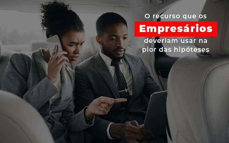 O Recurso Que Os Empresários Deveriam Usar Na Pior Das Hipóteses - EIFFEL ORGANIZACAO CONTABIL