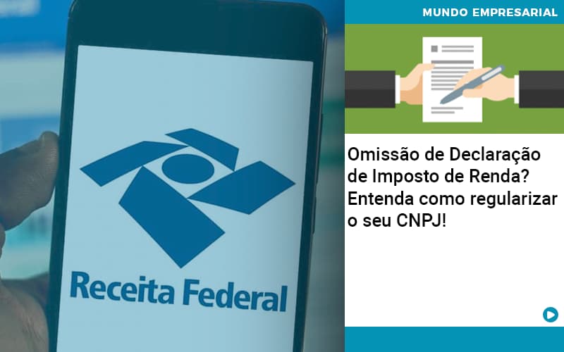 Omissão De Declaração De Imposto De Renda? Entenda Como Regularizar O Seu Cnpj! - EIFFEL ORGANIZACAO CONTABIL