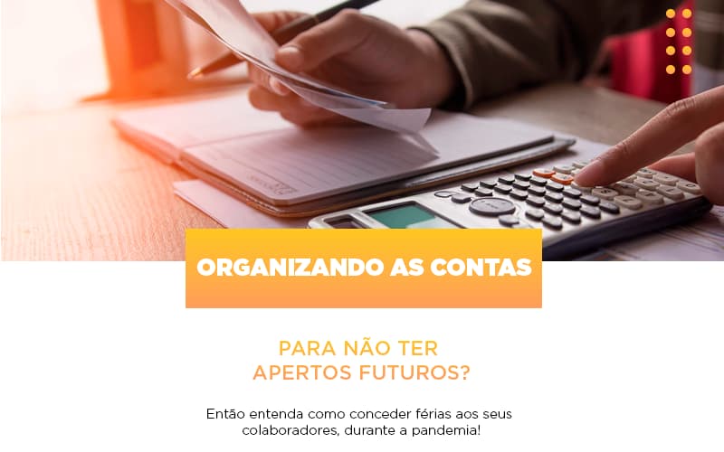 Organizando As Contas Para Não Ter Apertos Futuros? Então, Entenda Como Conceder Férias Aos Seus Colaboradores Durante A Pandemia! - EIFFEL ORGANIZACAO CONTABIL