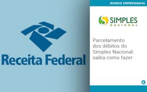 Parcelamento Dos Débitos Do Simples Nacional: Saiba Como Fazer - EIFFEL ORGANIZACAO CONTABIL