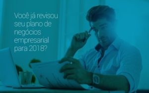 Você Já Revisou Seu Plano De Negócios Empresarial Para 2018? - EIFFEL ORGANIZACAO CONTABIL