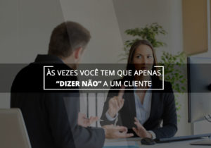 Às Vezes Você Tem Que Apenas “dizer Não” A Um Cliente - EIFFEL ORGANIZACAO CONTABIL