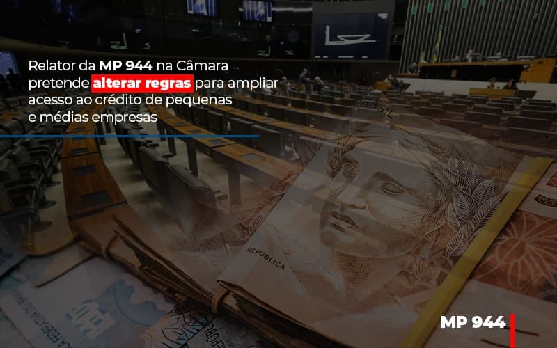 Relator Da Mp 944 Na Câmara Pretende Alterar Regras Para Ampliar Acesso Ao Crédito De Pequenas E Médias Empresas - EIFFEL ORGANIZACAO CONTABIL