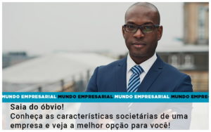 Saia Do óbvio! Conheça As Características Societárias De Uma Empresa E Veja A Melhor Opção Para Você! - EIFFEL ORGANIZACAO CONTABIL