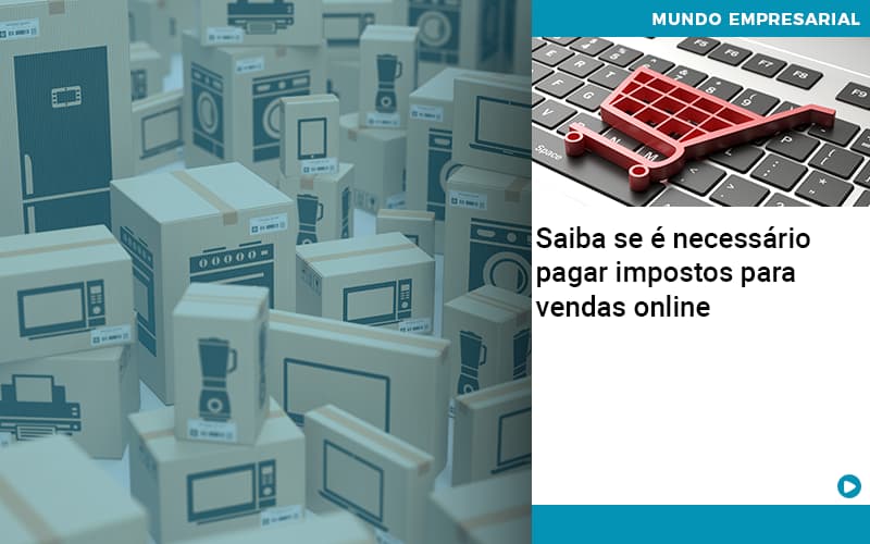 Saiba Se é Necessário Pagar Impostos Para Vendas Online - EIFFEL ORGANIZACAO CONTABIL