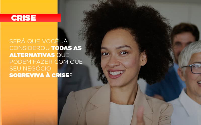 Será Que Você Já Considerou Todas As Alternativas Que Podem Fazer Com Que Seu Negócio Sobreviva à Crise? - EIFFEL ORGANIZACAO CONTABIL