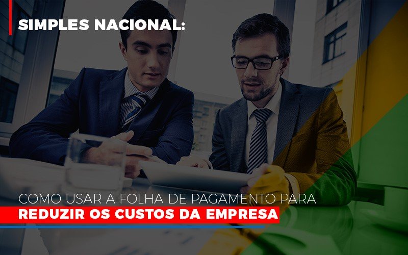 Simples Nacional: Como Usar A Folha De Pagamento Para Reduzir Os Custos Da Empresa - EIFFEL ORGANIZACAO CONTABIL