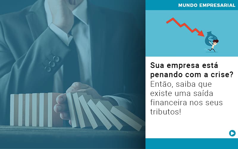 Sua Empresa Está Penando Com A Crise? Então, Saiba Que Existe Uma Saída Financeira Nos Seus Tributos! - EIFFEL ORGANIZACAO CONTABIL