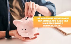 Um Modelo De Negócio Que Tem Entregado Cada Vez Mais Facilidade E Rentabilidade... - EIFFEL ORGANIZACAO CONTABIL