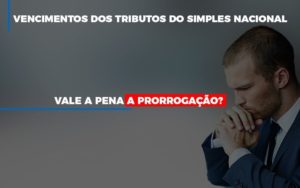 Vale A Pena A Prorrogação Dos Vencimentos Dos Tributos Do Simples Nacional? - EIFFEL ORGANIZACAO CONTABIL