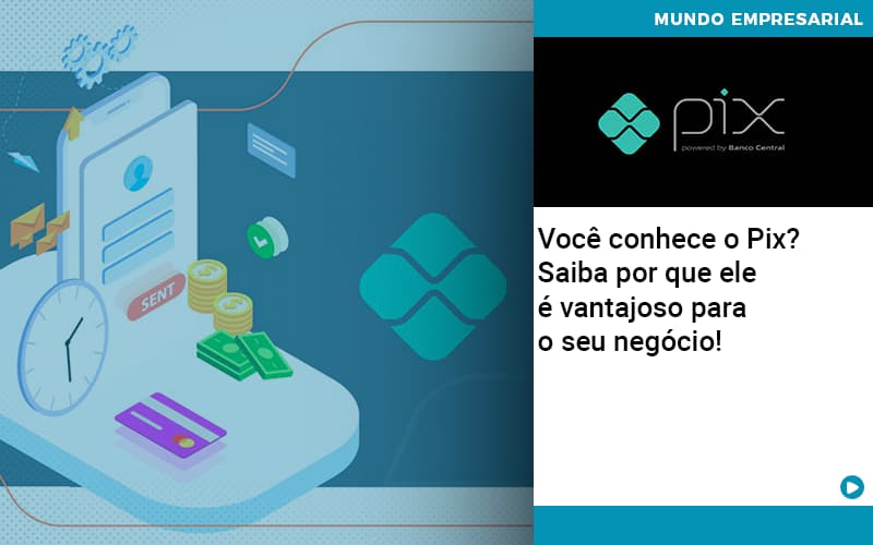 Você Conhece O Pix? Saiba Por Que Ele é Vantajoso Para O Seu Negócio! - EIFFEL ORGANIZACAO CONTABIL